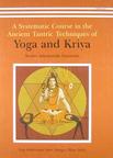 A Systematic Course in the Ancient Tantric Techniques of Yoga and Kriya