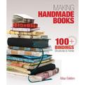 Making Handmade Books: 100+ Bindings, Structures &amp; Forms